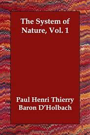 The System of Nature, Or, the Laws of the Moral and Physical World. Volume 1
